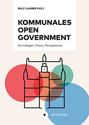Kommunales Open Government: Grundlagen, Praxis, Perspektiven Kommunales Open Government: Grundlagen, Praxis, Perspektiven von Büchner-Verlag
