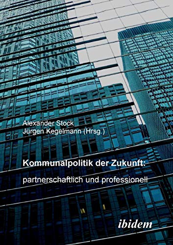 Kommunalpolitik der Zukunft: partnerschaftlich und professionell: Partnerschaftlich und Professionell Kommunalpolitik der Zukunft: partnerschaftlich und professionell: Partnerschaftlich und Professionell