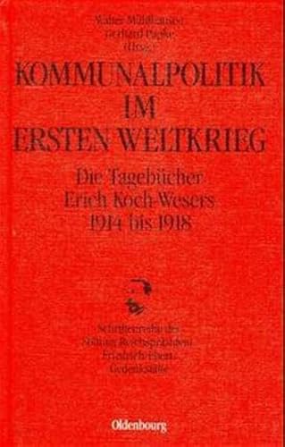 Kommunalpolitik im Ersten Weltkrieg: Die Tagebücher Erich Koch-Wesers 1914 bis 1918 (Schriftenreihe der Stiftung Reichspräsident-Friedrich-Ebert-Gedenkstätte)