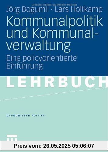 Kommunalpolitik und Kommunalverwaltung: Eine policyorientierte Einführung (Grundwissen Politik)