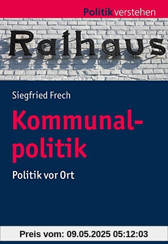Kommunalpolitik: Politik vor Ort (Politik verstehen)