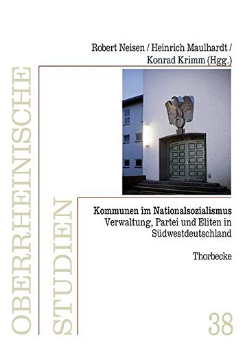 Kommunen im Nationalsozialismus: Verwaltung, Partei und Eliten in Südwestdeutschland (Oberrheinische Studien)