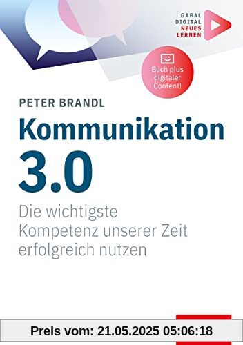 Kommunikation 3.0: Die wichtigste Kompetenz unserer Zeit erfolgreich nutzen | (Mit digitalen Zusatzinhalten zum Buch) (Whitebooks)