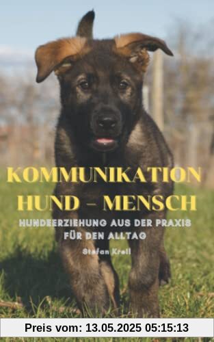 Kommunikation Hund - Mensch: Hundeerziehung aus der Praxis für den Alltag
