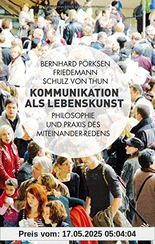 Kommunikation als Lebenskunst: Philosophie und Praxis des Miteinander-Redens