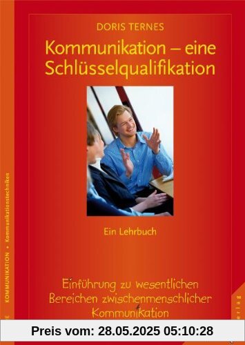 Kommunikation - eine Schlüsselqualifikation. Einführung zu wesentlichen Bereichen zwischenmenschlicher Kommunikation. Ein Lehrbuch Kommunikation - eine Schlüsselqualifikation. Einführung zu wesentlichen Bereichen zwischenmenschlicher Kommunikation. Ein Lehrbuch