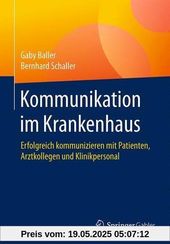 Kommunikation im Krankenhaus: Erfolgreich kommunizieren mit Patienten, Arztkollegen und Klinikpersonal Kommunikation im Krankenhaus: Erfolgreich kommunizieren mit Patienten, Arztkollegen und Klinikpersonal