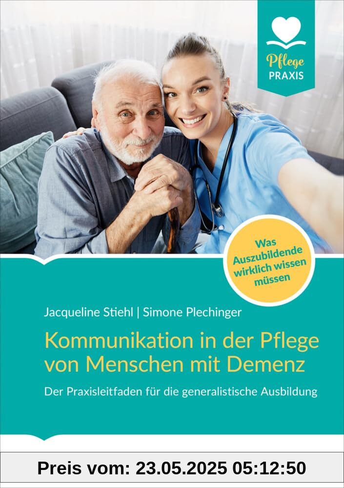 Kommunikation in der Pflege von Menschen mit Demenz: Der Praxisleitfaden für die generalistische Ausbildung. Was Auszubildende wirklich wissen müssen (Pflege Praxis)