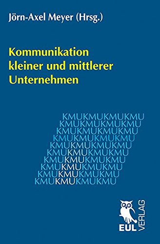 Kommunikation kleiner und mittlerer Unternehmen: Jahrbuch der KMU-Forschung und -Praxis 2013 von Josef Eul Verlag