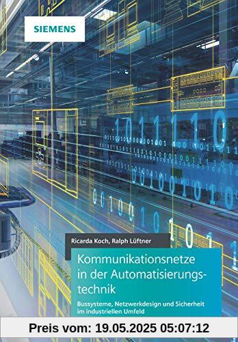 Kommunikationsnetze in der Automatisierungstechnik: Bussysteme, Netzwerkdesign und Sicherheit im industriellen Umfeld Kommunikationsnetze in der Automatisierungstechnik: Bussysteme, Netzwerkdesign und Sicherheit im industriellen Umfeld