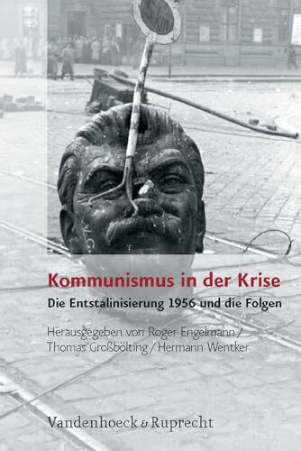 Kommunismus in der Krise: Die Entstalinisierung 1956 und die Folgen (Analysen und Dokumente de...