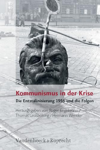 Kommunismus in der Krise: Die Entstalinisierung 1956 und die Folgen (Analysen und Dokumente der BStU: Wissenschaftliche Reihe der Bundesbeauftragten ... Demokratischen Republik (BStU), Band 32)
