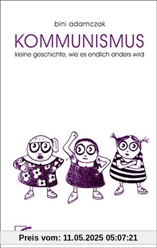 Kommunismus: Kleine Geschichte, wie endlich alles anders wird