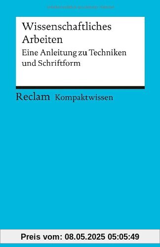Kompaktwissen Wissenschaftliches Arbeiten: Eine Anleitung zu Techniken und Schriftform