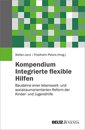 Kompendium Integrierte flexible Hilfen: Bausteine einer lebenswelt- und sozialraumorientierten Reform der Kinder- und Jugendhilfe Kompendium Integrierte flexible Hilfen: Bausteine einer lebenswelt- und sozialraumorientierten Reform der Kinder- und Jugendhilfe
