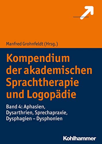 Kompendium der akademischen Sprachtherapie und Logopädie: Band 4: Aphasien, Dysarthrien, Sprechapraxie, Dysphagien - Dysphonien von Kohlhammer W.