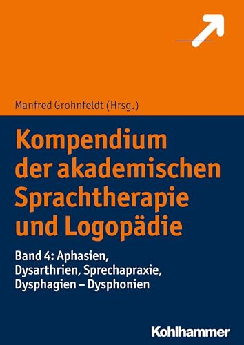 Kompendium der akademischen Sprachtherapie und Logopädie: Band 4: Aphasien, Dysarthrien, Sprechapraxie, Dysphagien - Dysphonien von Kohlhammer W.