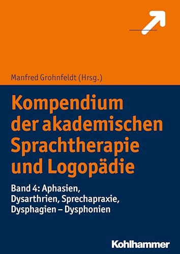 Kompendium der akademischen Sprachtherapie und Logopädie: Band 4: Aphasien, Dysarthrien, Sprechapraxie, Dysphagien - Dysphonien