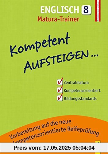 Kompetent Aufsteigen Englisch 8 - Matura-Trainer (Lernhilfen für AHS/NMS Oberstufe) (Aufsteigen / Lernhilfen für HS/AHS Unterstufe und AHS Oberstufe)