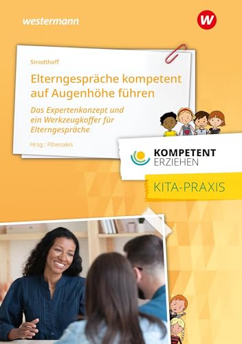 Elterngespräche kompetent auf Augenhöhe führen: Das Expertenkonzept und ein Werkzeugkoffer für Elterngespräche Praxisband aus der Reihe Kompetent Erziehen Elterngespräche kompetent auf Augenhöhe führen: Das Expertenkonzept und ein Werkzeugkoffer für Elterngespräche Praxisband aus der Reihe Kompetent Erziehen