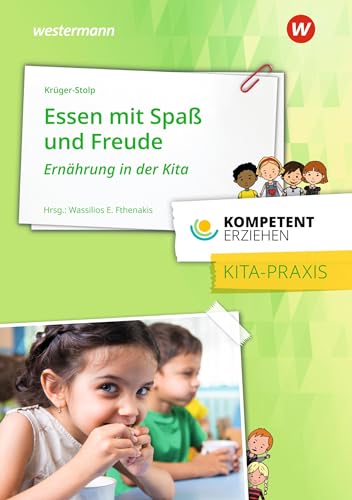 Essen mit Spaß und Freude: Ernährung in der Kita Praxisband aus der Reihe Kompetent Erziehen