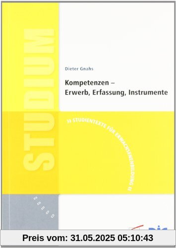 Kompetenzen - Erwerb, Erfassung, Instrumente: Studientexte für Erwachsenenbildung Kompetenzen - Erwerb, Erfassung, Instrumente: Studientexte für Erwachsenenbildung