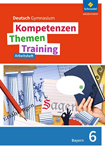 Kompetenzen - Themen - Training. Deutsch Gymnasium Bayern - Neubearbeitung: Arbeitsheft 6: Ausgabe 2017 - Neubearbeitung Kompetenzen - Themen - Training. Deutsch Gymnasium Bayern - Neubearbeitung: Arbeitsheft 6: Ausgabe 2017 - Neubearbeitung