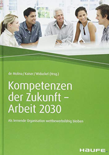 Kompetenzen der Zukunft - Arbeit 2030: Als lernende Organisation wettbewerbsfähig bleiben (Haufe Fachbuch) von Haufe Lexware GmbH