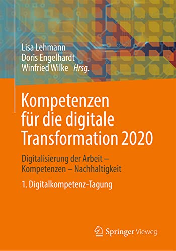 Kompetenzen für die digitale Transformation 2020: Digitalisierung der Arbeit - Kompetenzen - Nachhaltigkeit 1. Digitalkompetenz-Tagung von Springer-Verlag GmbH