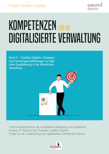 Kompetenzen für die digitalisierte Verwaltung: Qualifica Digitalis: Strategien und Handlungsempfehlungen zur digitalen Qualifizierung in der öffentlichen Verwaltung Band 5 Kompetenzen für die digitalisierte Verwaltung: Qualifica Digitalis: Strategien und Handlungsempfehlungen zur digitalen Qualifizierung in der öffentlichen Verwaltung Band 5 von Kellner Klaus Verlag