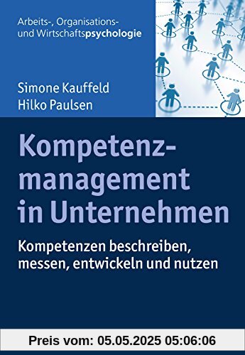 Kompetenzmanagement in Unternehmen: Kompetenzen beschreiben, messen, entwickeln und nutzen (Arbeits-, Organisations- und Wirtschaftspsychologie)