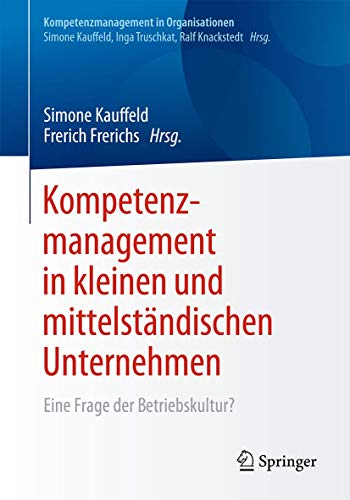 Kompetenzmanagement in kleinen und mittelständischen Unternehmen: Eine Frage der Betriebskultur? (Kompetenzmanagement in Organisationen)