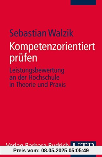 Kompetenzorientiert prüfen: Leistungsbewertung an der Hochschule in Theorie und Praxis