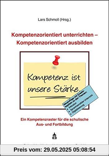 Kompetenzorientiert unterrichten - Kompetenzorientiert ausbilden: Ein Kompetenzraster für die schulische Aus- und Fortbildung Kompetenzorientiert unterrichten - Kompetenzorientiert ausbilden: Ein Kompetenzraster für die schulische Aus- und Fortbildung