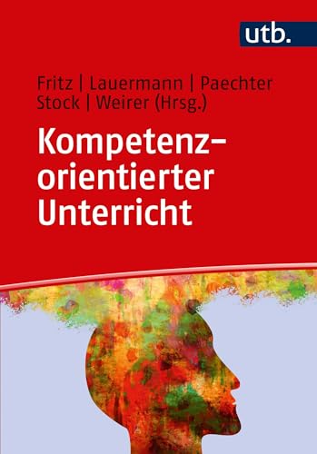 Kompetenzorientierter Unterricht: Theoretische Grundlagen - erprobte Praxisbeispiele von UTB GmbH