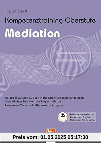 Kompetenztraining Oberstufe - Mediation: Probeklausuren zu allen in der Oberstufe zu behandelnden thematischen Bereichen des Englisch-Abiturs Kompetenztraining Oberstufe - Mediation: Probeklausuren zu allen in der Oberstufe zu behandelnden thematischen Bereichen des Englisch-Abiturs