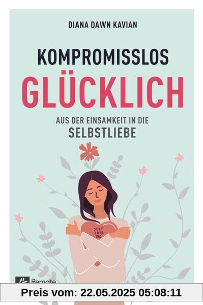 Kompromisslos Glücklich: Aus der Einsamkeit in die Selbstliebe