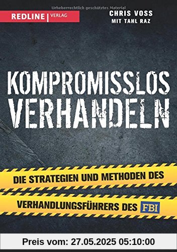 Kompromisslos verhandeln: Die Strategien und Methoden des Verhandlungsführers des FBI Kompromisslos verhandeln: Die Strategien und Methoden des Verhandlungsführers des FBI
