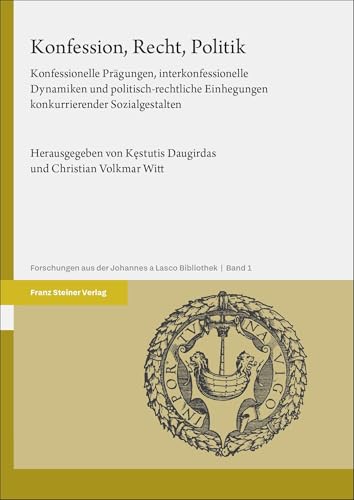 Konfession, Recht, Politik: Konfessionelle Prägungen, interkonfessionelle Dynamiken und politisch-rechtliche Einhegungen konkurrierender ... aus der Johannes a Lasco Bibliothek) von Franz Steiner Verlag