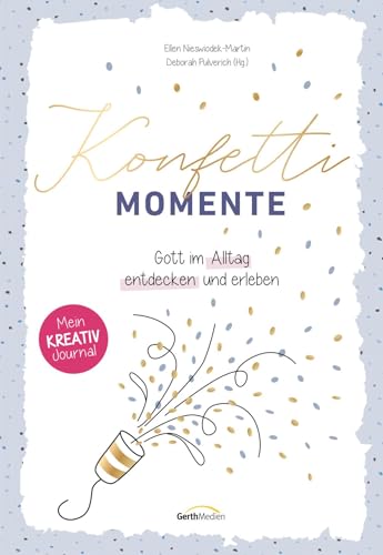 Konfetti-Momente: Gott im Alltag entdecken und erleben. Mein Kreativ-Journal.