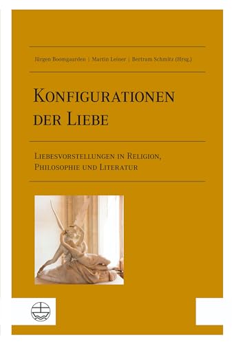 Konfigurationen der Liebe: Liebesvorstellungen in Religion, Philosophie und Literatur Konfigurationen der Liebe: Liebesvorstellungen in Religion, Philosophie und Literatur