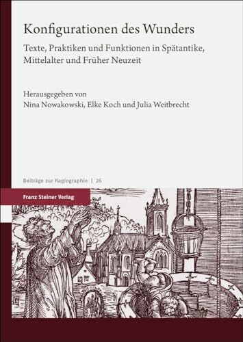 Konfigurationen des Wunders: Texte, Praktiken und Funktionen in Spätantike, Mittelalter und Fr...