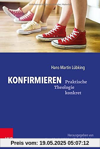 Konfirmieren: Konfirmandenarbeit gestalten (Praktische Theologie konkret)