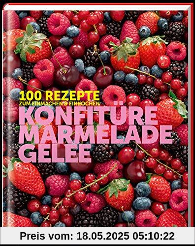 Konfitüre, Marmelade und Gelee: 100 Rezepte zum Einmachen und Einkochen