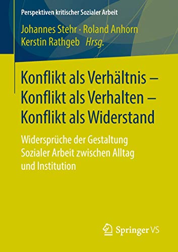 Konflikt als Verhältnis – Konflikt als Verhalten – Konflikt als Widerstand: Widersprüche der Gestaltung Sozialer Arbeit zwischen Alltag und ... kritischer Sozialer Arbeit, 30, Band 30) von Springer VS