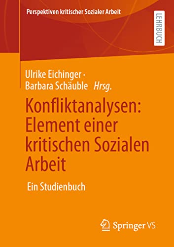 Konfliktanalysen: Element einer kritischen Sozialen Arbeit: Ein Studienbuch (Perspektiven kritischer Sozialer Arbeit, Band 32)