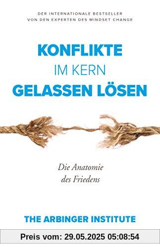Konflikte im Kern gelassen lösen: Die Anatomie des Friedens Konflikte im Kern gelassen lösen: Die Anatomie des Friedens