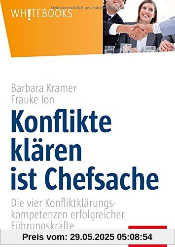 Konflikte klären ist Chefsache: Die vier Konfliktklärungskompetenzen erfolgreicher Führungskräfte (Whitebooks)