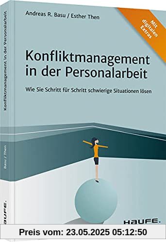 Konfliktmanagement in der Personalarbeit: Wie Sie Schritt für Schritt schwierige Situationen lösen (Haufe Fachbuch)