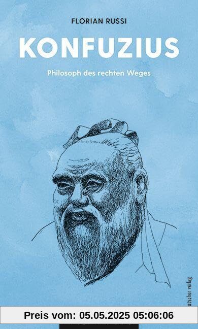 Konfuzius: Philosoph des rechten Weges (Philosophie für unterwegs, Band 19)